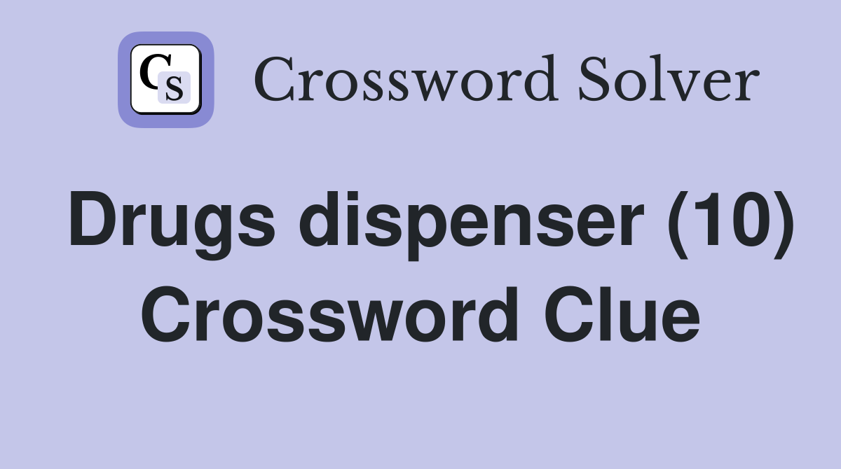 Drugs dispenser (10) Crossword Clue
