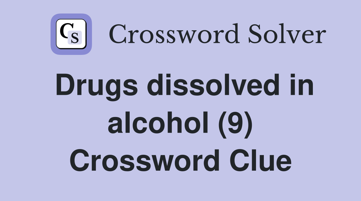 Drugs dissolved in alcohol (9) Crossword Clue