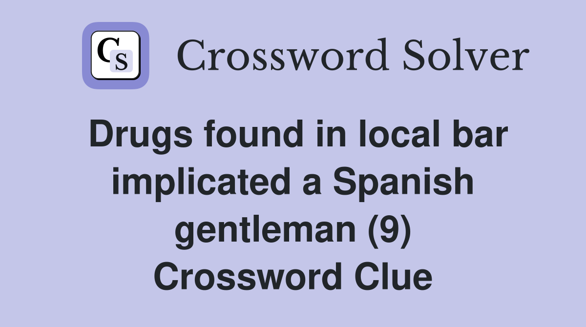 Drugs found in local bar implicated a Spanish gentleman (9) Crossword Clue