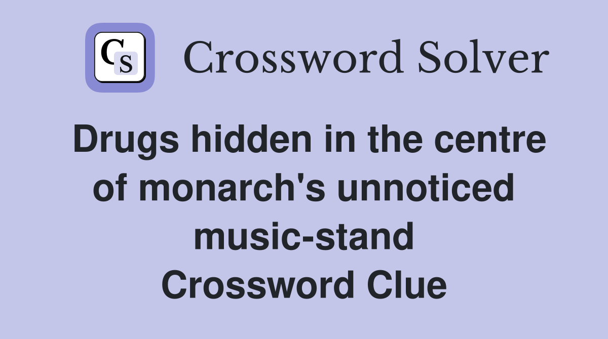 Drugs hidden in the centre of monarch's unnoticed music-stand Crossword Clue