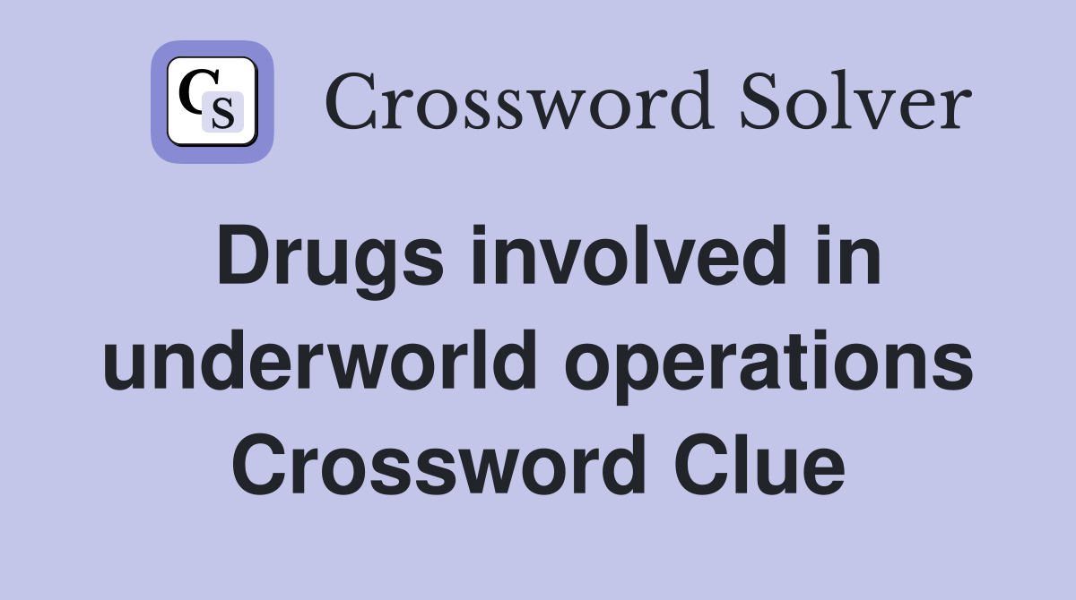 Drugs involved in underworld operations Crossword Clue
