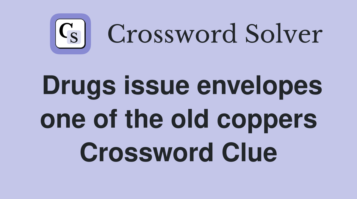 Drugs issue envelopes one of the old coppers Crossword Clue