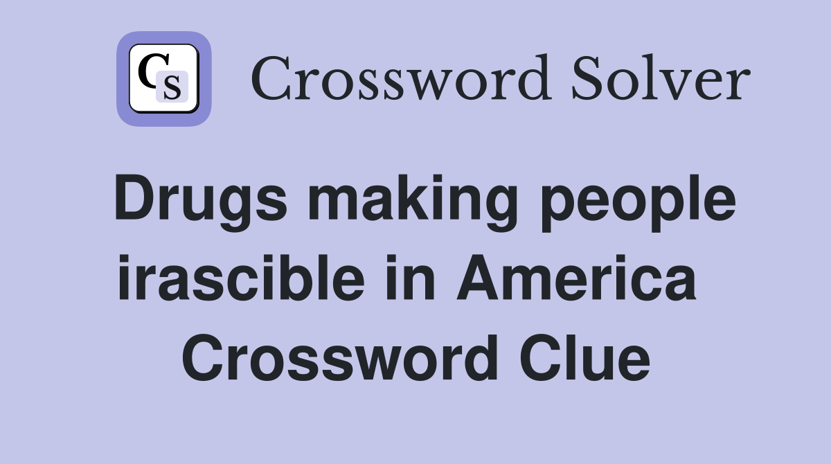Drugs making people irascible in America  Crossword Clue