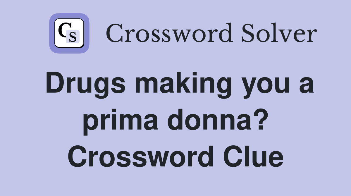 Drugs making you a prima donna? Crossword Clue