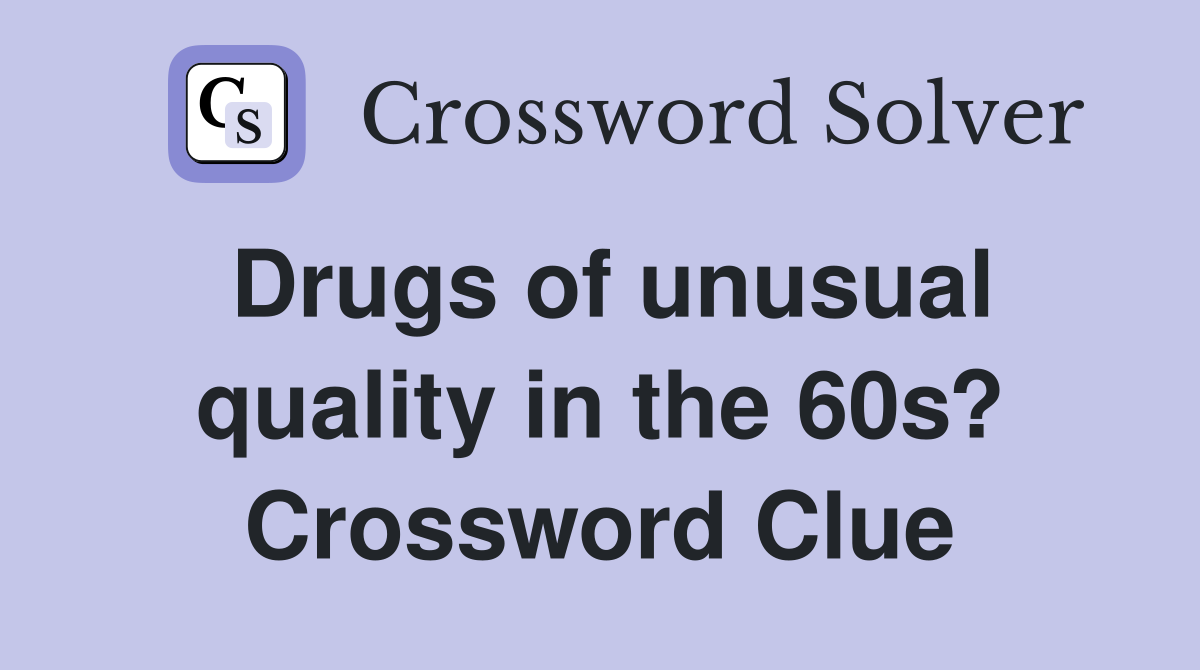 Drugs of unusual quality in the 60s? Crossword Clue