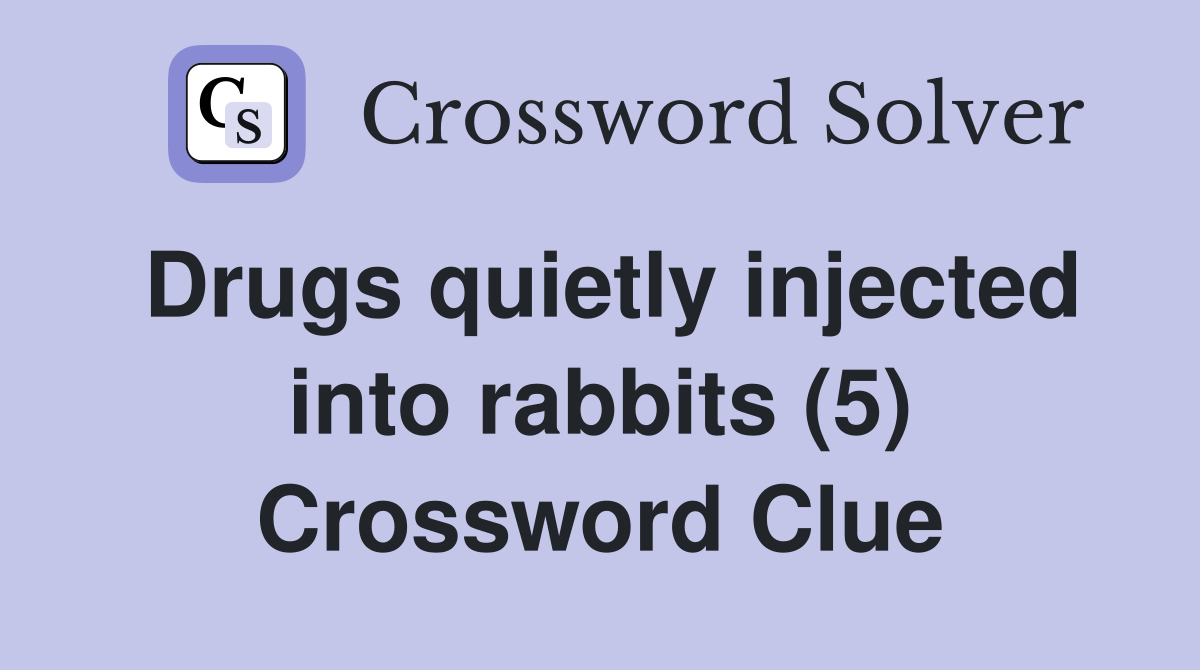 Drugs quietly injected into rabbits (5) Crossword Clue