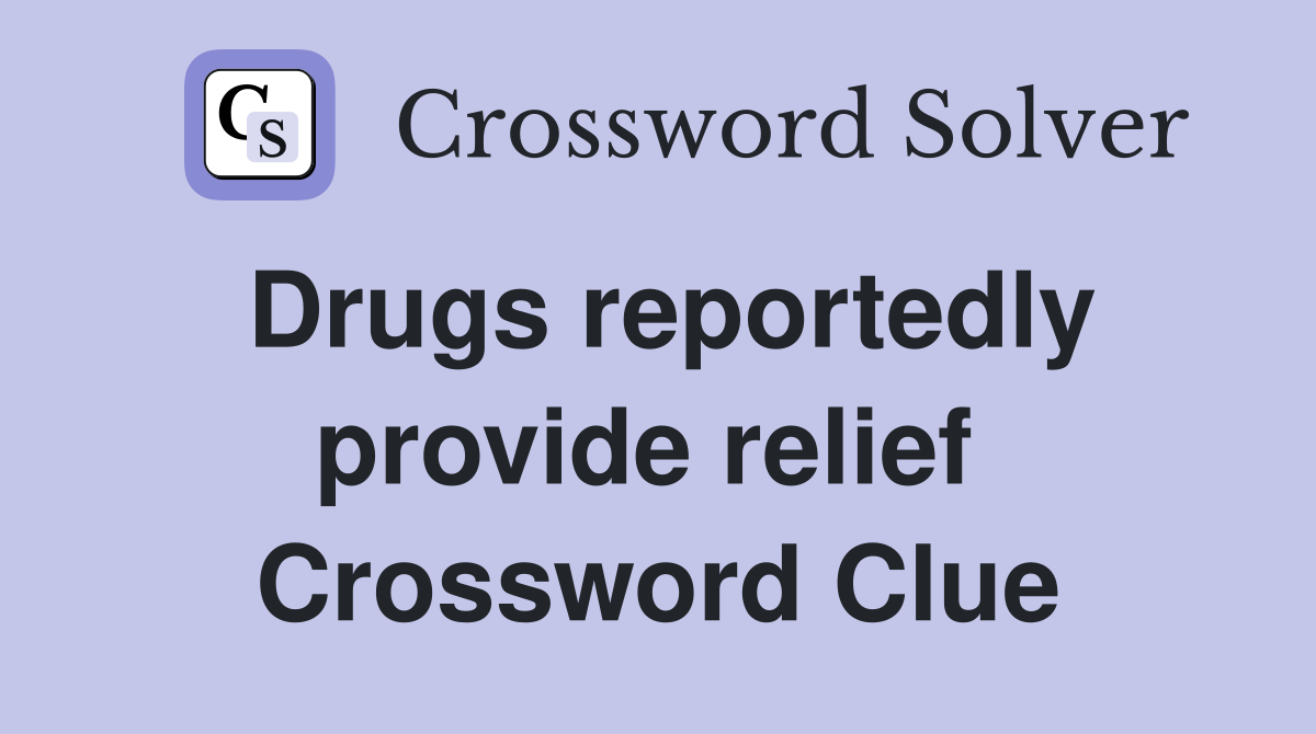 Drugs reportedly provide relief  Crossword Clue