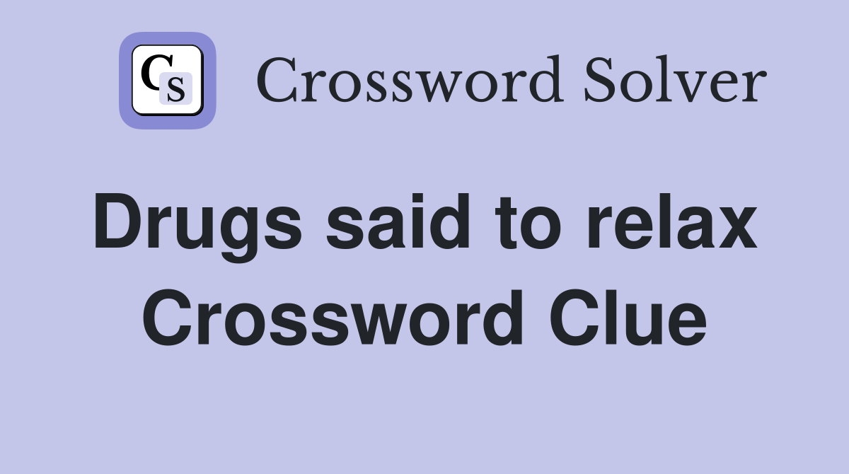 Drugs said to relax  Crossword Clue