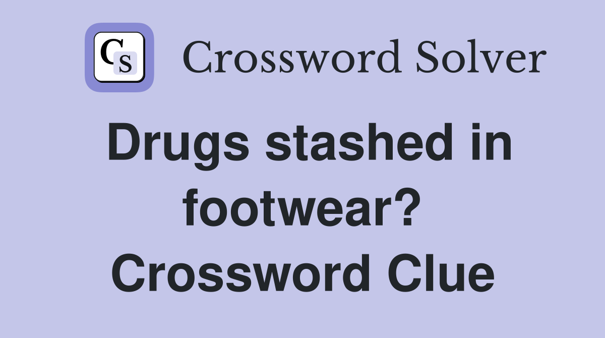 Drugs stashed in footwear? Crossword Clue