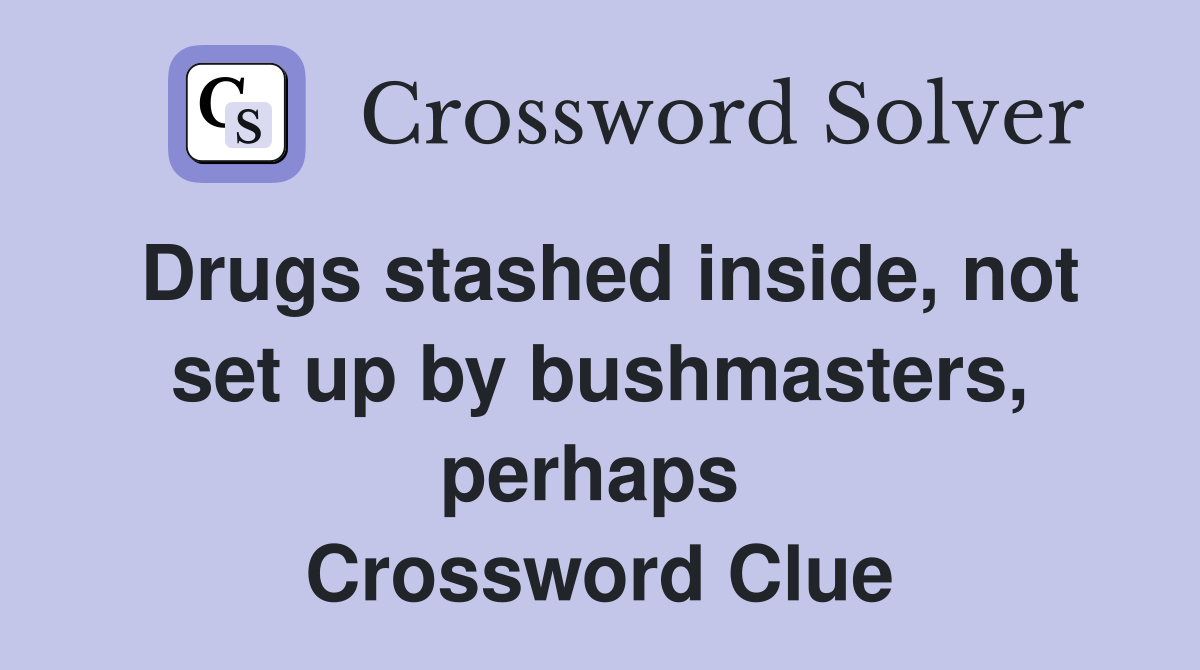 Drugs stashed inside, not set up by bushmasters, perhaps  Crossword Clue