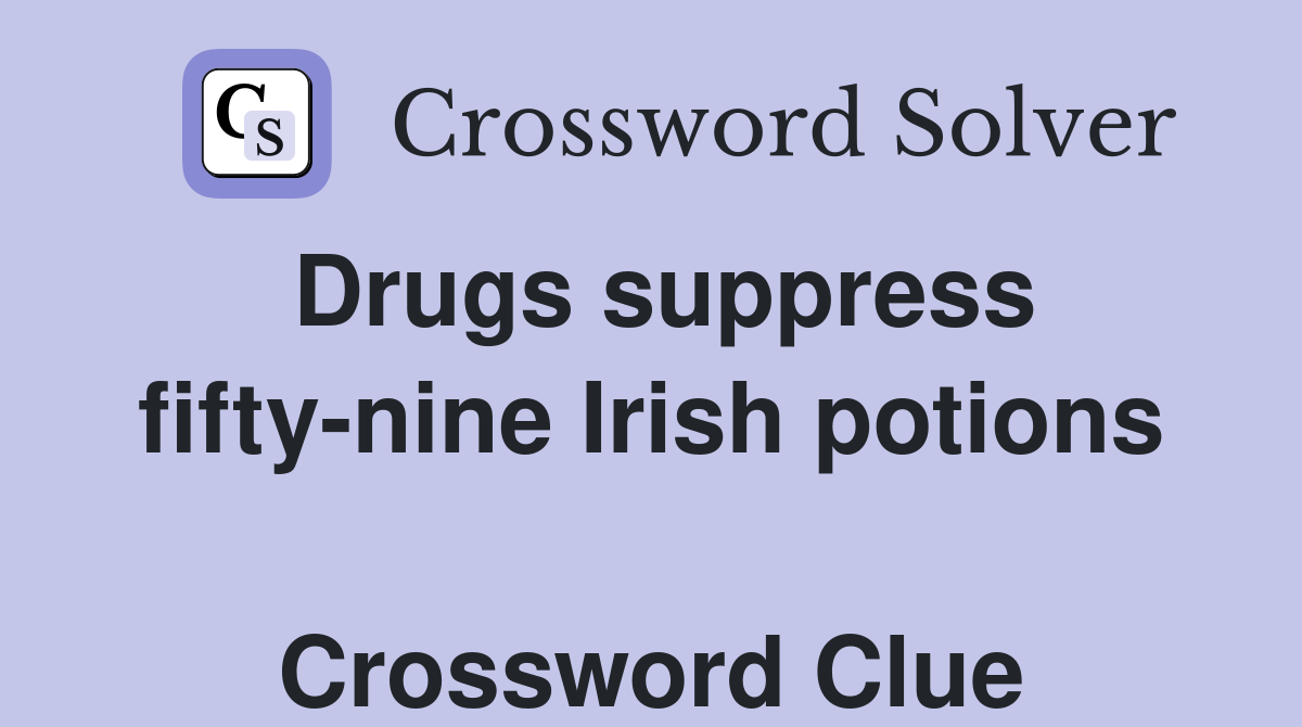 Drugs suppress fifty-nine Irish potions  Crossword Clue