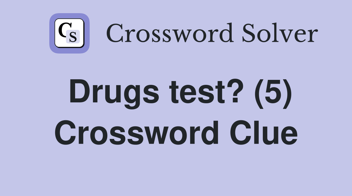 Drugs test? (5) Crossword Clue