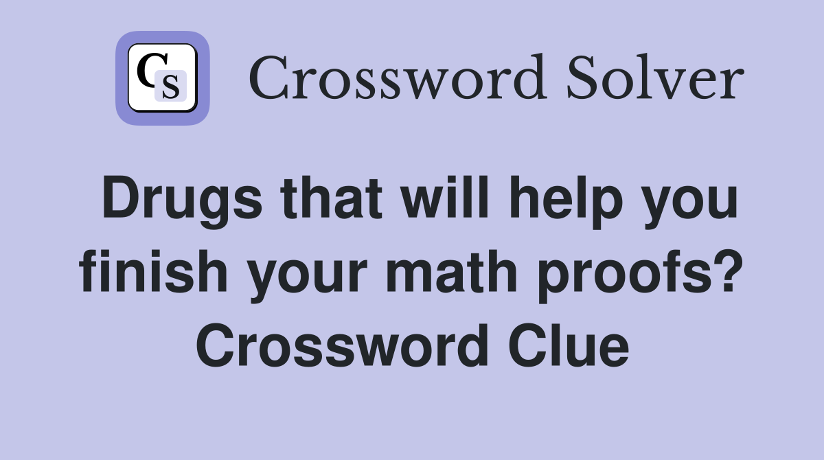 Drugs that will help you finish your math proofs? Crossword Clue
