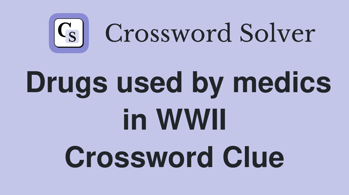 Drugs used by medics in WWII Crossword Clue