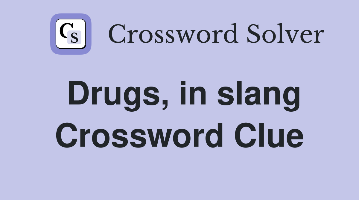 Drugs, in slang Crossword Clue