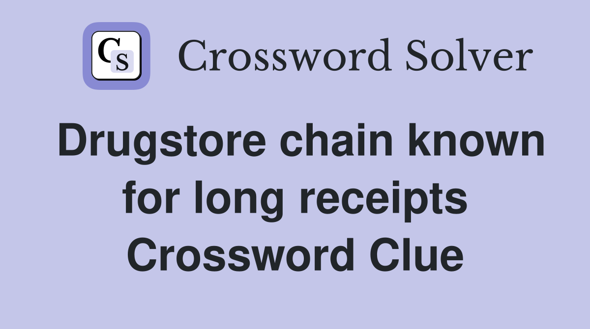 Drugstore chain known for long receipts Crossword Clue