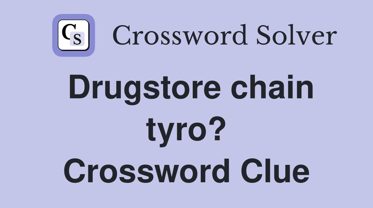 Drugstore chain tyro? Crossword Clue