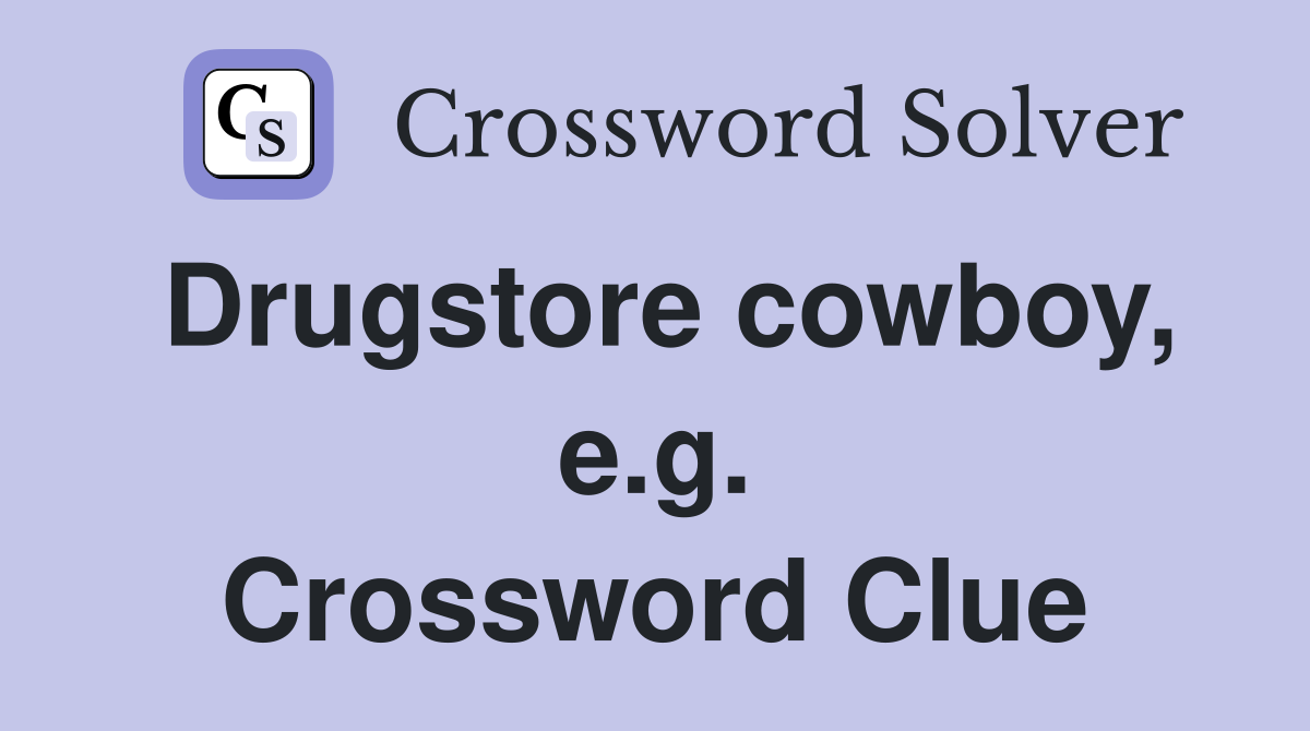 Drugstore cowboy, e.g. Crossword Clue