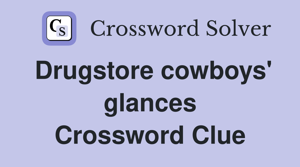 Drugstore cowboys' glances Crossword Clue