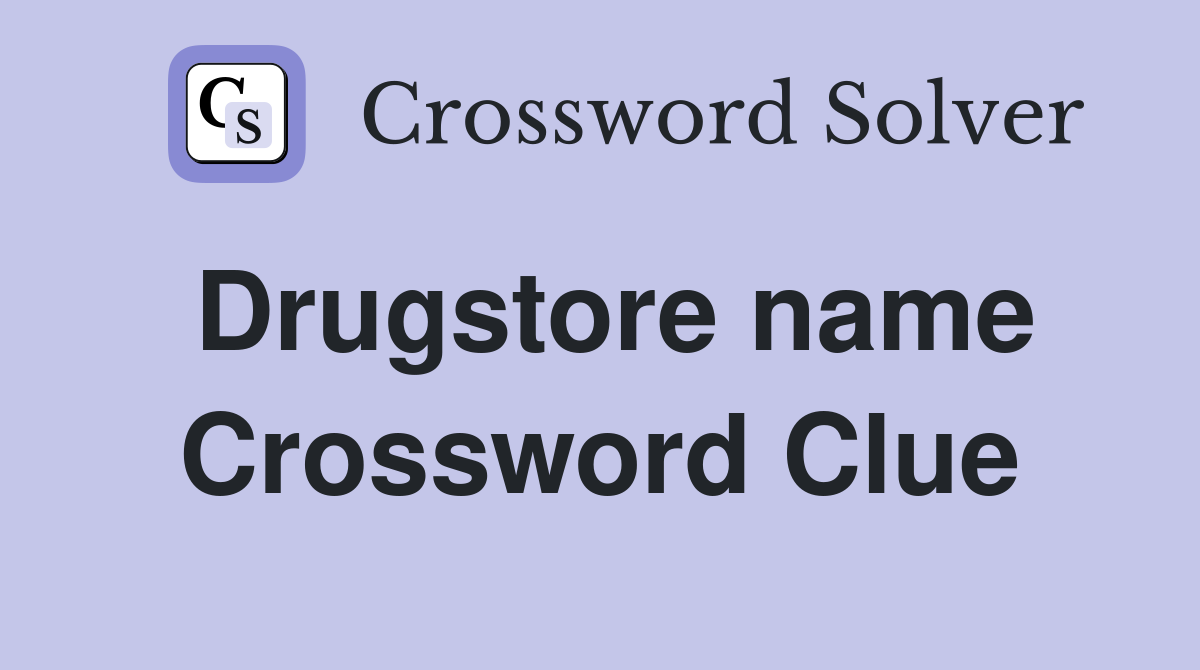 Drugstore name Crossword Clue
