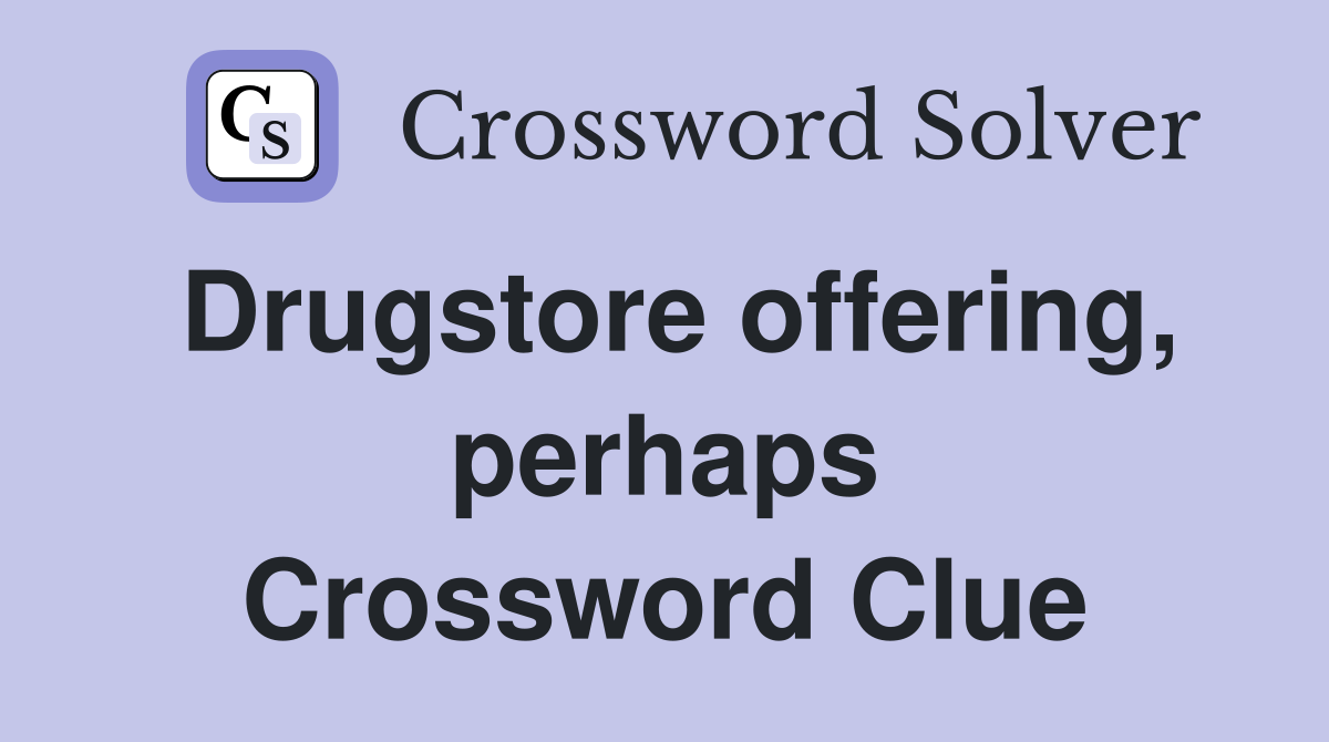 Drugstore offering, perhaps Crossword Clue