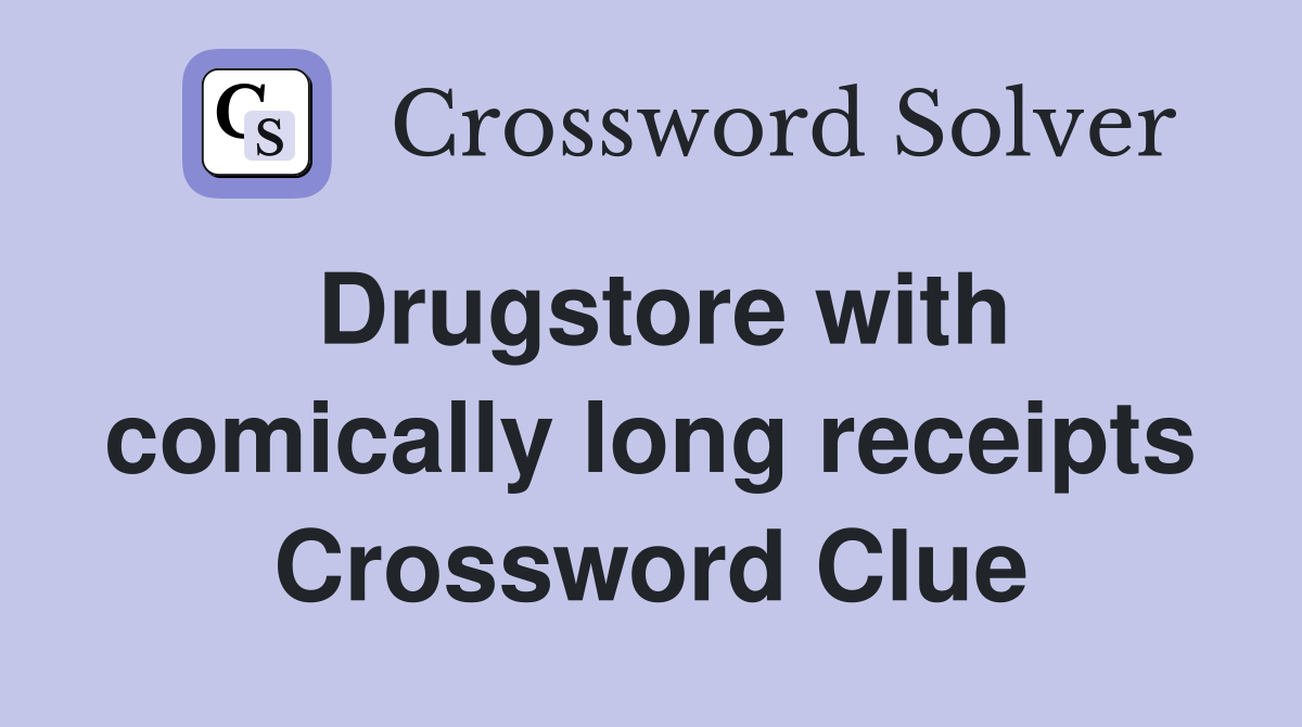 Drugstore with comically long receipts Crossword Clue