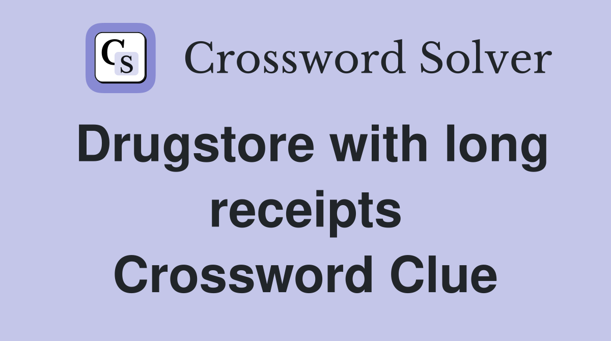 Drugstore with long receipts Crossword Clue