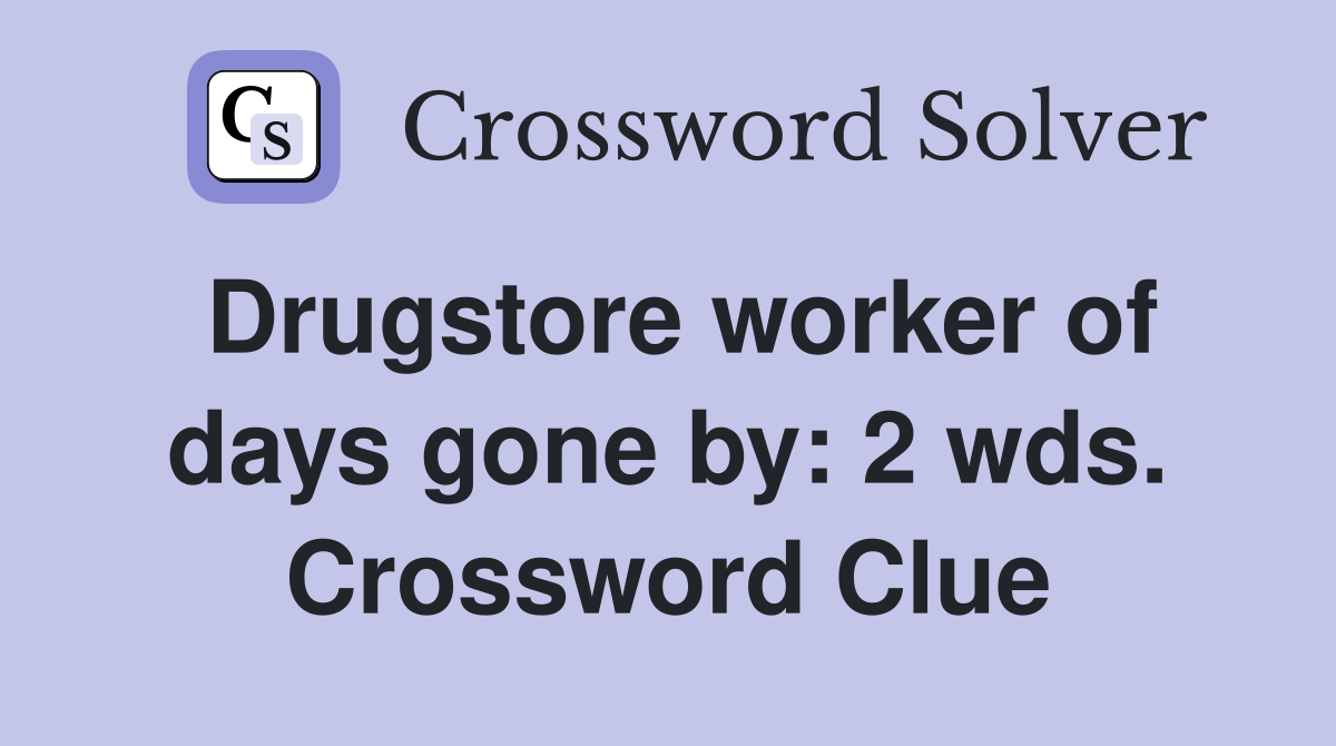 Drugstore worker of days gone by: 2 wds. Crossword Clue
