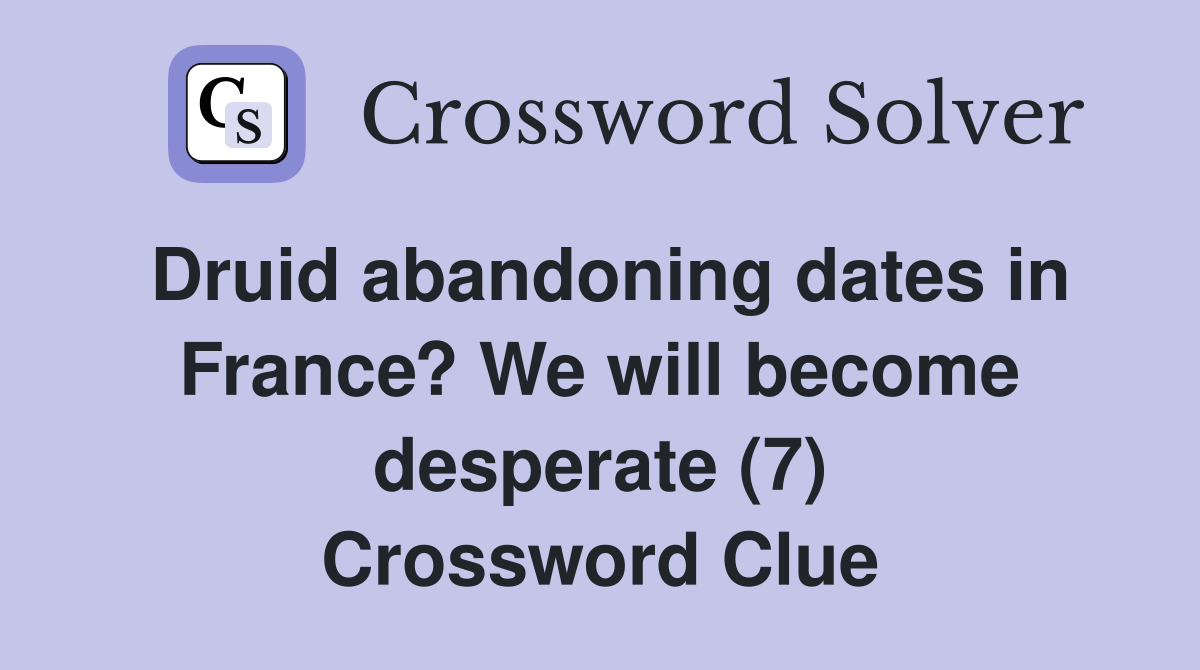 Druid abandoning dates in France? We will become desperate (7) Crossword Clue