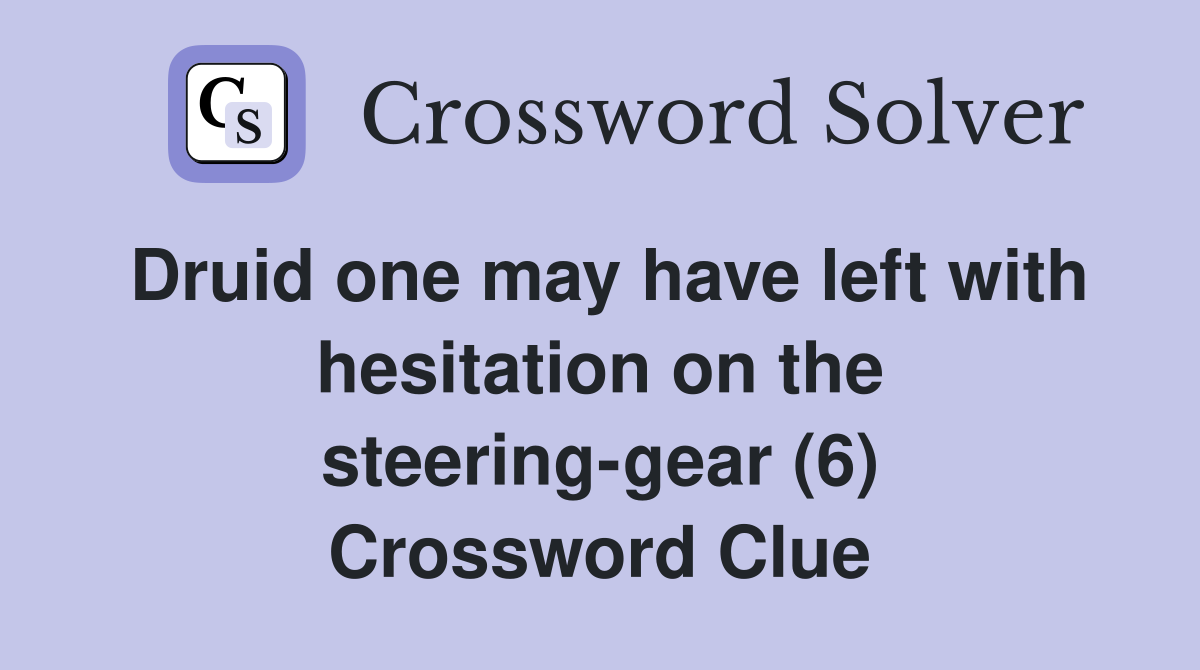 Druid one may have left with hesitation on the steering-gear (6) Crossword Clue