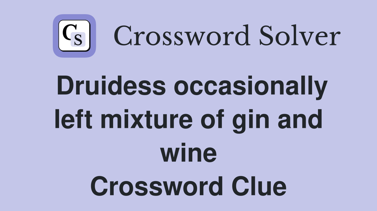 Druidess occasionally left mixture of gin and wine Crossword Clue