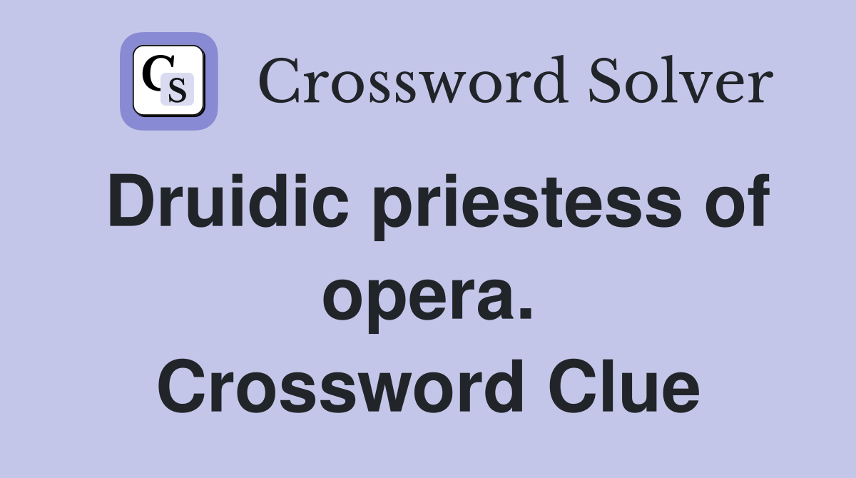 Druidic priestess of opera. Crossword Clue