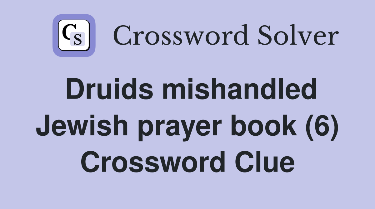 Druids mishandled Jewish prayer book (6) Crossword Clue