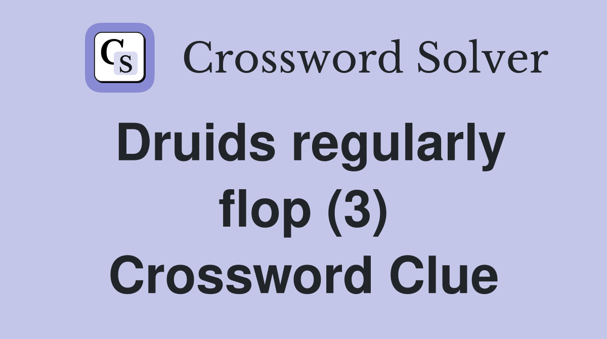 Druids regularly flop (3) Crossword Clue
