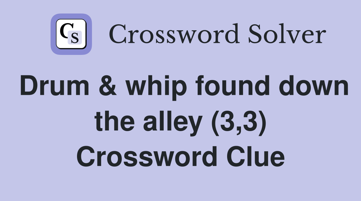 Drum & whip found down the alley (3,3) Crossword Clue