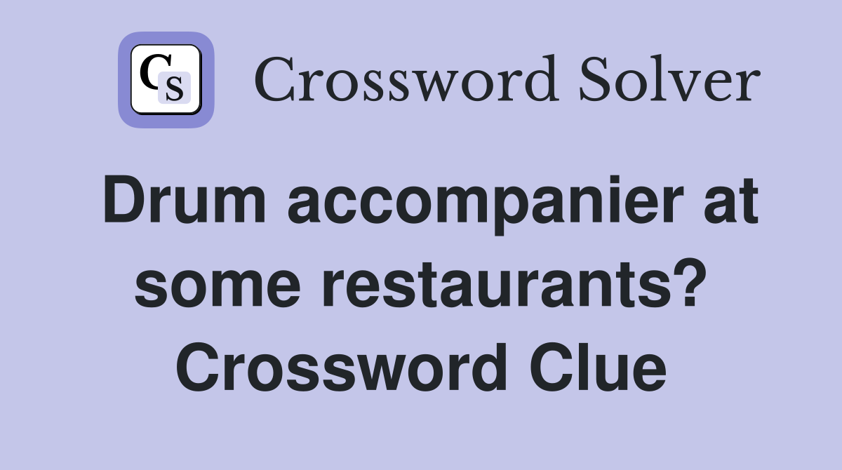 Drum accompanier at some restaurants? Crossword Clue