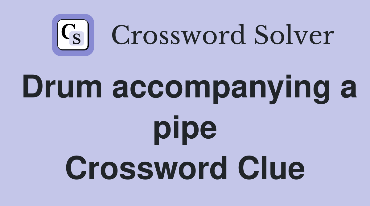 Drum accompanying a pipe Crossword Clue