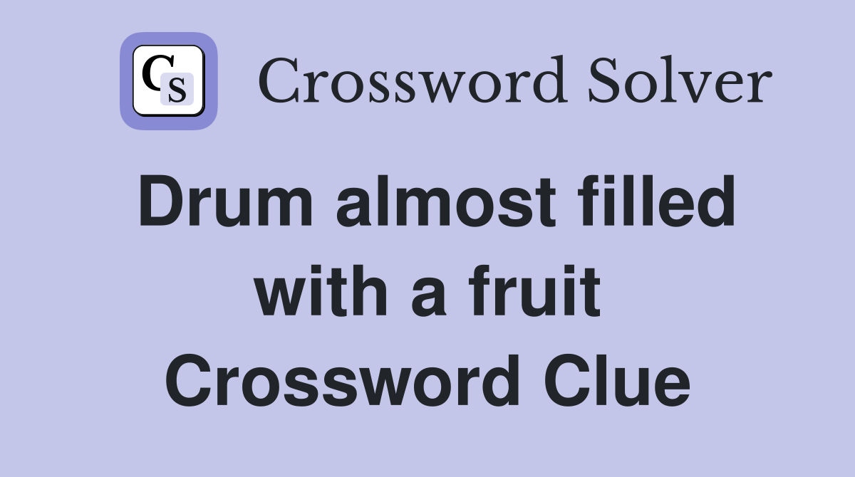 Drum almost filled with a fruit Crossword Clue