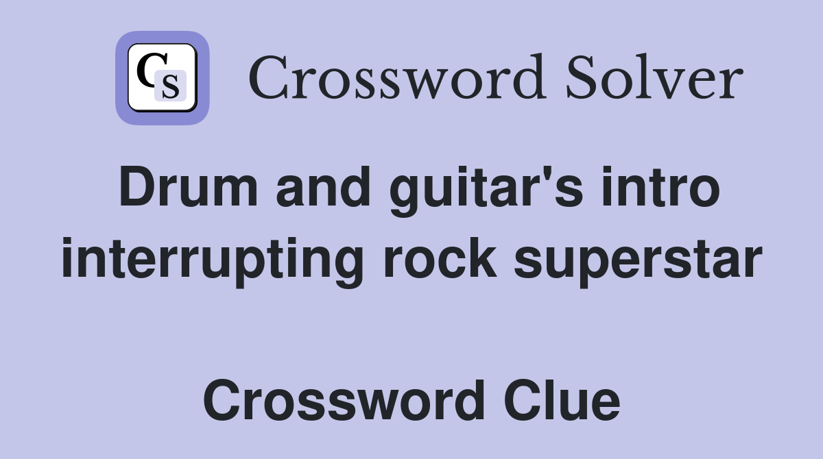 Drum and guitar's intro interrupting rock superstar  Crossword Clue
