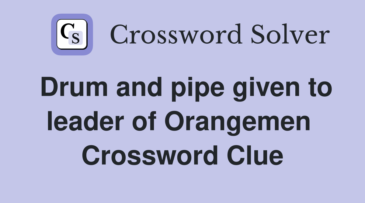 Drum and pipe given to leader of Orangemen  Crossword Clue