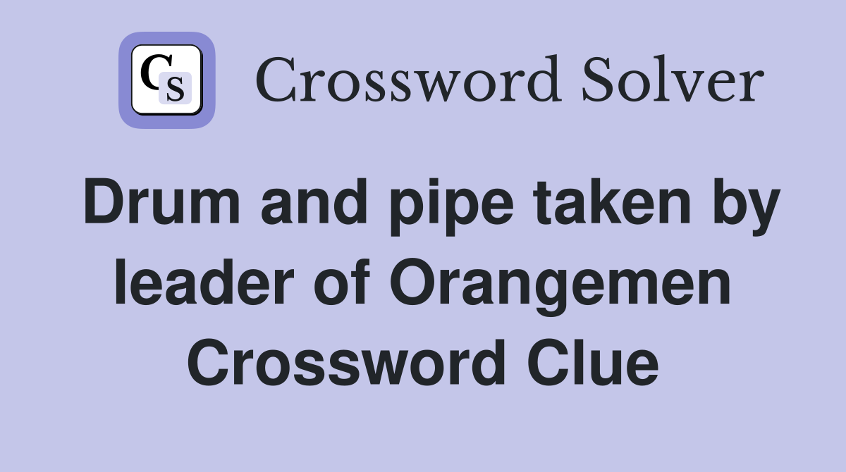 Drum and pipe taken by leader of Orangemen Crossword Clue