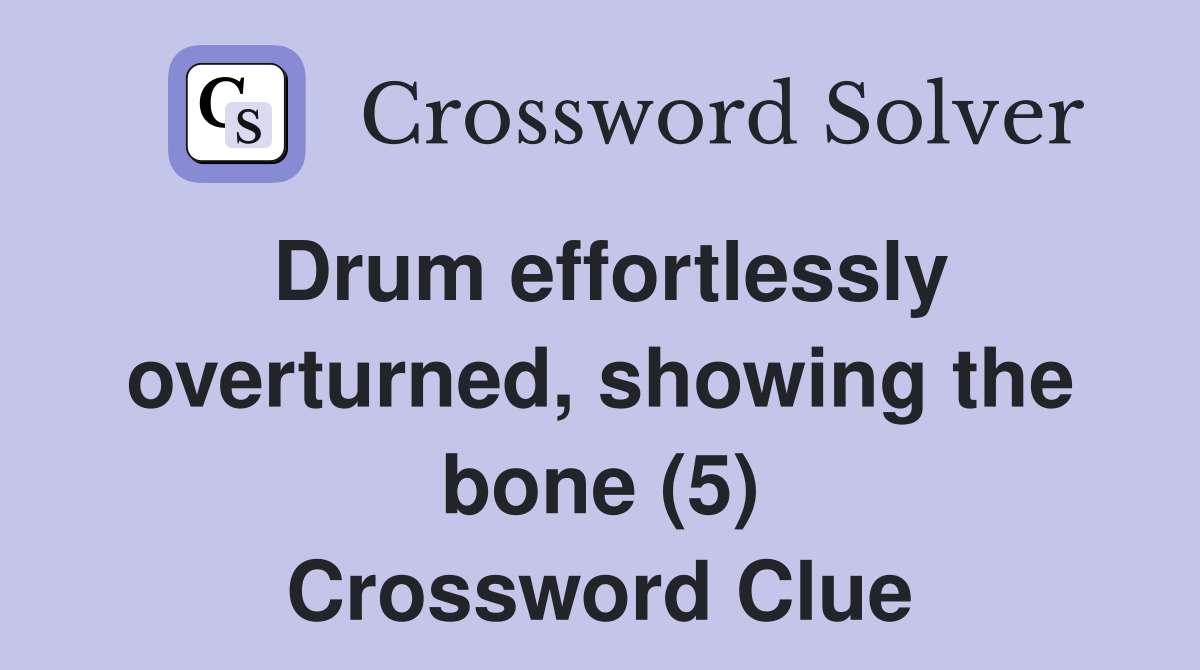 Drum effortlessly overturned, showing the bone (5) Crossword Clue