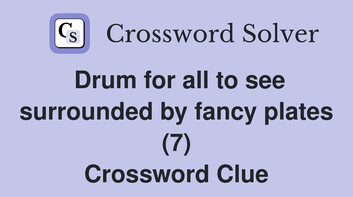Drum for all to see surrounded by fancy plates (7) Crossword Clue