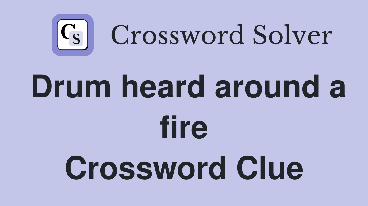 Drum heard around a fire Crossword Clue