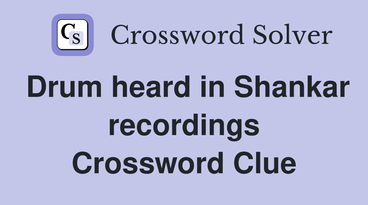 Drum heard in Shankar recordings Crossword Clue