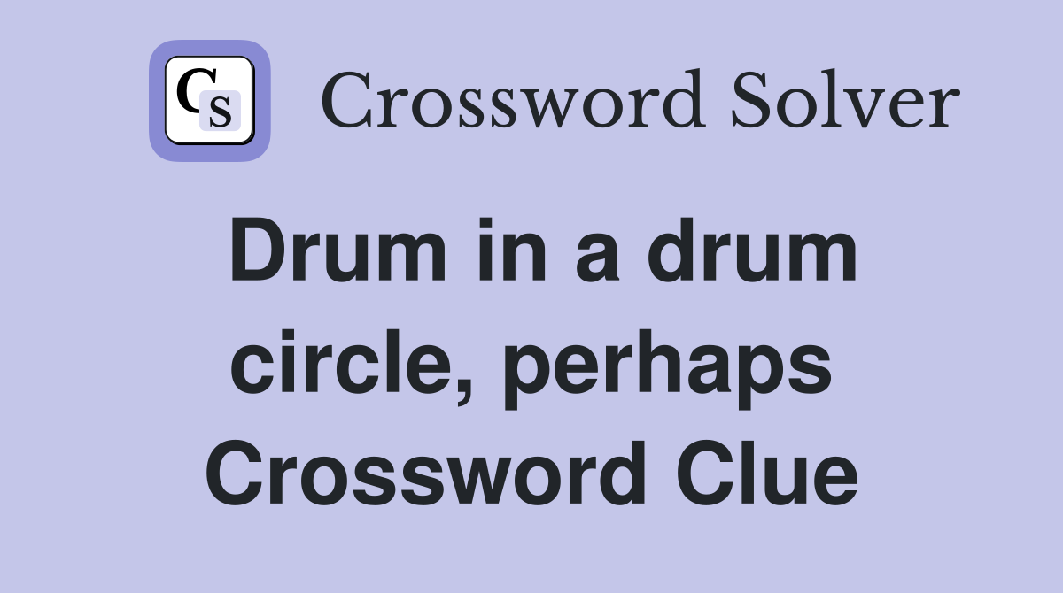 Drum in a drum circle, perhaps Crossword Clue