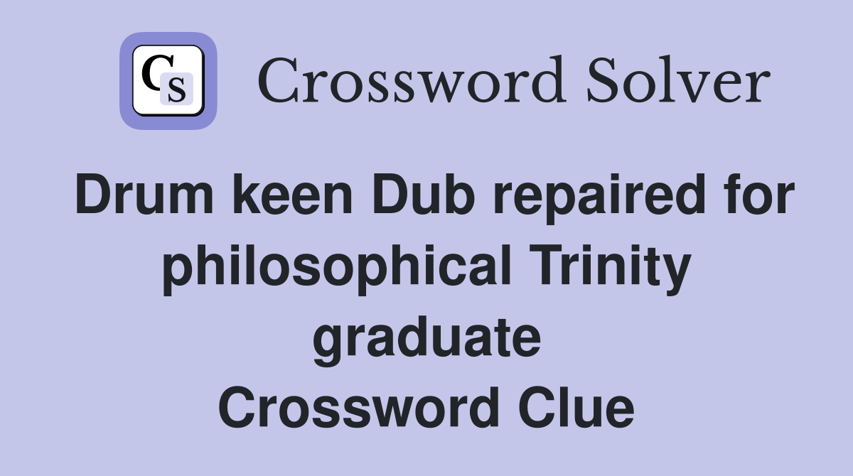 Drum keen Dub repaired for philosophical Trinity graduate Crossword Clue
