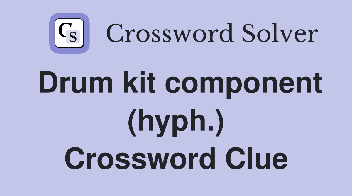 Drum kit component (hyph.) Crossword Clue
