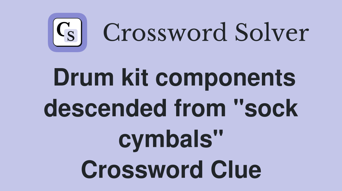 Drum kit components descended from "sock cymbals" Crossword Clue