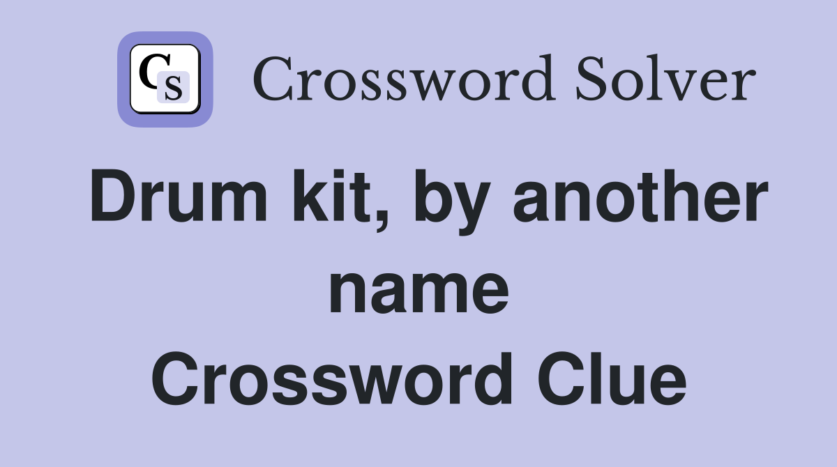 Drum kit, by another name Crossword Clue